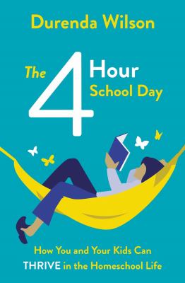 The four-hour school day : how you and your kids can thrive in the homeschool life /