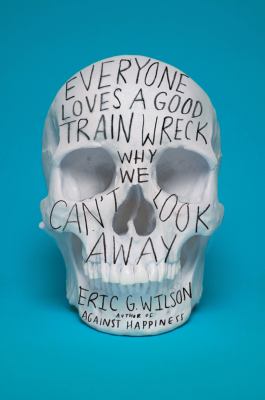 Everyone loves a good train wreck : why we can't look away /