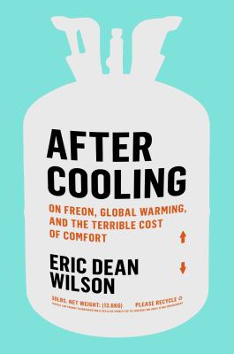 After cooling : on Freon, global warming, and the terrible cost of comfort /