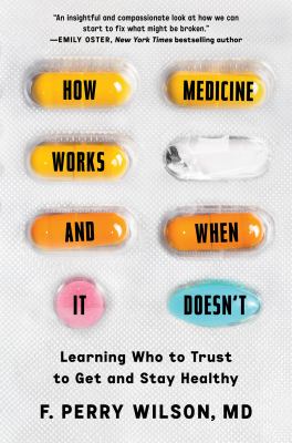 How medicine works and when it doesn't : learning who to trust to get and stay healthy /