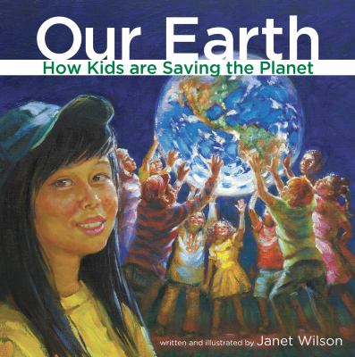 Our earth : how kids are saving the planet /