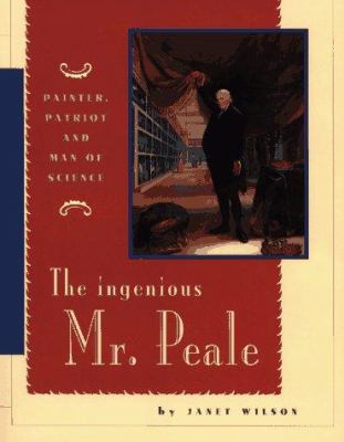 The ingenious Mr. Peale : painter, patriot, and man of science /