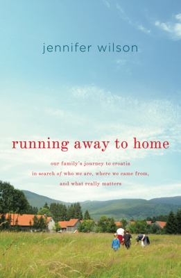 Running away to home : our family's journey to Croatia in search of who we are, where we came from, and what really matters /