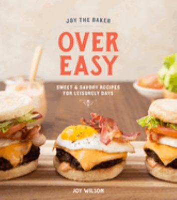 Joy the baker over easy : sweet and savory recipes for leisurely days /