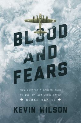 Blood and fears : how America's bomber boys of the 8th air force saved World War II /