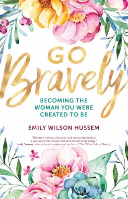 Go bravely : becoming the woman you were created to be /