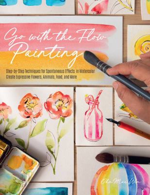 Go with the flow painting : step-by-step techniques for spontaneous effects in watercolor /