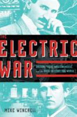 The electric war : Edison, Tesla, Westinghouse and the race to light the world /