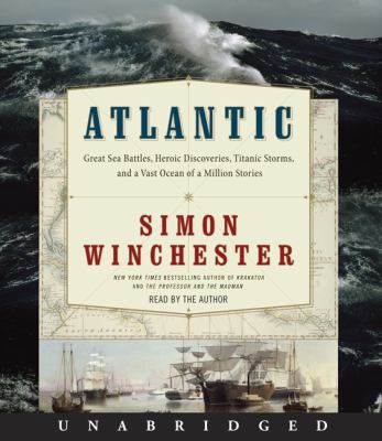 Atlantic [compact disc, unabridged] : great sea battles, heroic discoveries, titanic storms, and a vast ocean of a million stories /