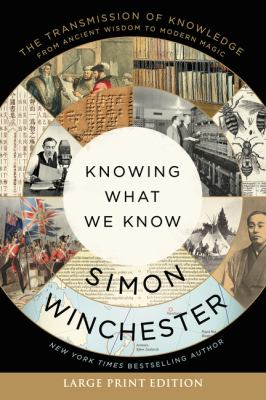 Knowing what we know : the transmission of knowledge, from ancient wisdom to modern magic [large type] /