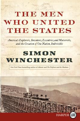 The men who united the States [large type] : America's explorers, inventors, eccentrics, and mavericks, and the creation of one nation, indivisible /