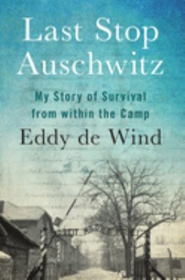 Last stop Auschwitz : my story of survival from within the camp /