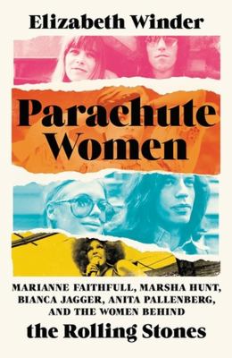 Parachute women : Marianne Faithfull, Marsha Hunt, Bianca Jagger, Anita Pallenberg, and the women behind the Rolling Stones /