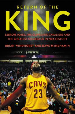 Return of the king : LeBron James, the Cleveland Cavaliers, and the greatest comeback in NBA history /