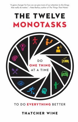 The twelve monotasks : do one thing at a time to do everything better /