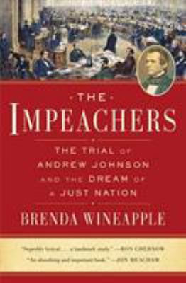 The impeachers : the of trial of Andrew Johnson and the dream of a just nation /