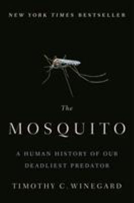 The mosquito : a human history of our deadliest predator /