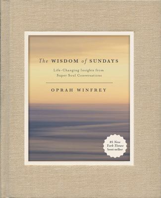 The wisdom of Sundays : life-changing insights from super soul conversations /