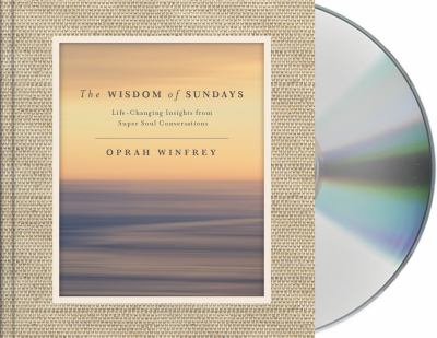 The wisdom of Sundays [compact disc, unabridged] : life-changing insights from super soul conversations /