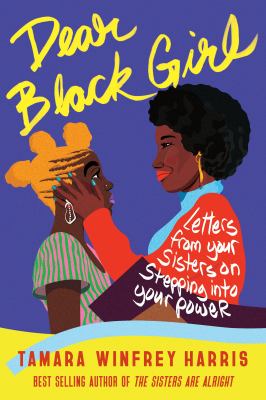 Dear Black girl : letters from your sisters on stepping into your power /