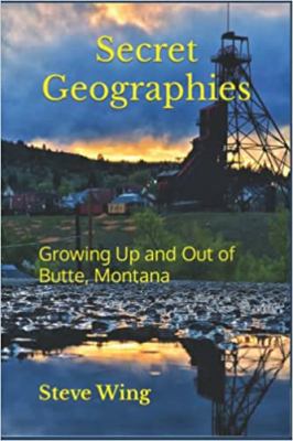 Secret geographies : growing up and out of Butte, Montana /