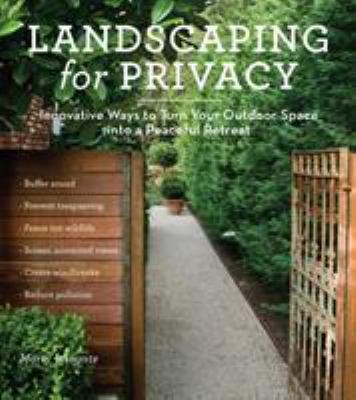 Landscaping for privacy : innovative ways to turn your outdoor space into a peaceful retreat /