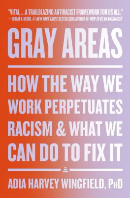 Gray areas : how the way we work perpetuates racism and what we can do to fix it /