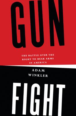 Gunfight : the battle over the right to bear arms in America /