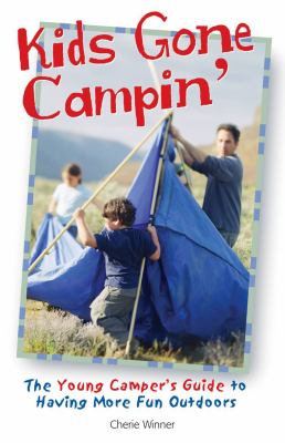 Kids gone campin' : the young camper's guide to having more fun outdoors /