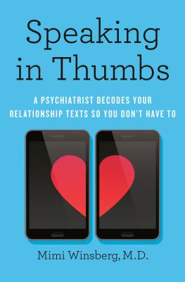 Speaking in thumbs : a psychiatrist decodes your relationship texts so you don't have to /