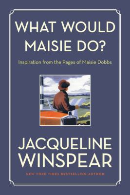 What would Maisie do? : inspiration from the pages of Maisie Dobbs /