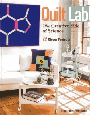 Quilt lab : the creative side of science : 12 clever projects /