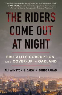 The riders come out at night : brutality, corruption, and cover-up in Oakland /