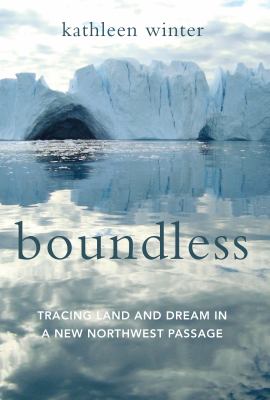 Boundless : tracing land and dream in a new Northwest Passage /