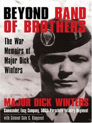 Beyond band of brothers : [large type] : the war memoirs of Major Dick Winters /