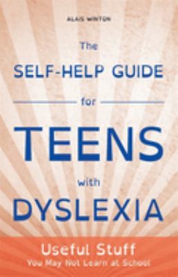 The self-help guide for teens with dyslexia : useful stuff you may not learn at school /