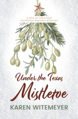 Under the Texas mistletoe : [large type] a trio of Christmas historical romance novellas /