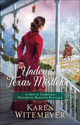 Under the Texas mistletoe : a trio of Christmas historical romance novellas /