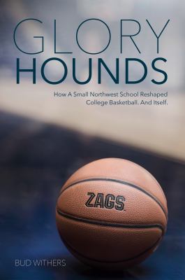 Glory hounds : how a small northwest school reshaped college basketball, and itself /