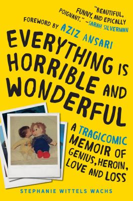 Everything is horrible and wonderful : a tragicomic memoir of genius, heroin, love, and loss /