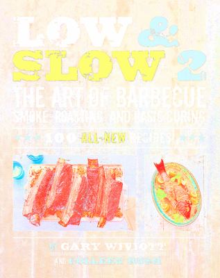 Low & slow 2 : the art of barbecue, smoke-roasting, and basic curing /