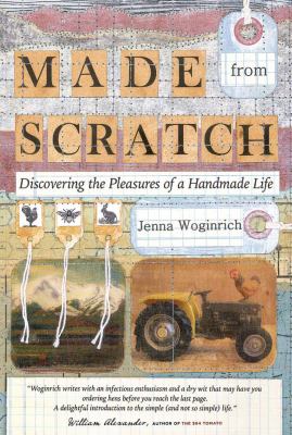 Made from scratch : discovering the pleasures of a handmade life /