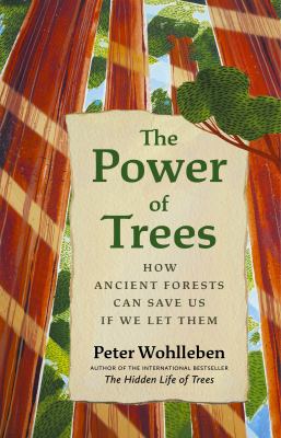 The power of trees : how ancient forests can save us if we let them /