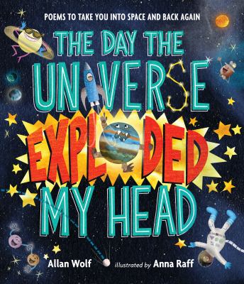 The day the universe exploded my head : poems to take you into space and back again /