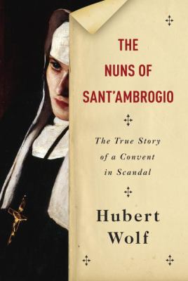 The nuns of Sant'Ambrogio : the true story of a convent in scandal /