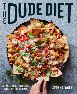 The dude diet : clean(ish) food for people who like to eat dirty /