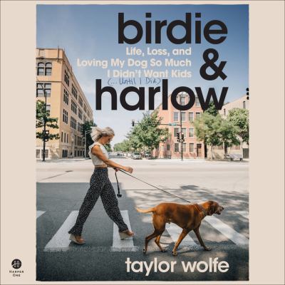 Birdie & harlow [eaudiobook] : Life, loss, and loving my dog so much i didn't want kids (...until i did).