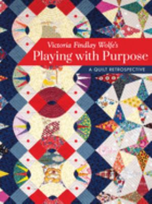 Victoria Findlay Wolfe's playing with purpose : a quilt retrospective /