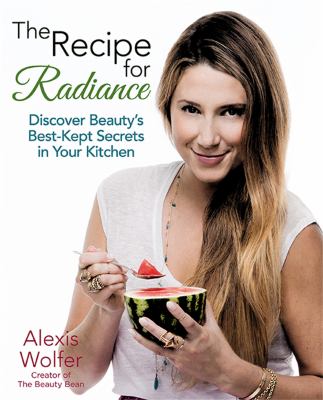 The recipe for radiance : discover beauty's best-kept secrets in your kitchen /