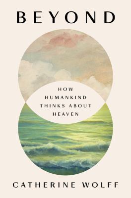 Beyond : how humankind thinks about heaven /